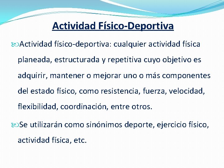 Actividad Físico-Deportiva Actividad físico-deportiva: cualquier actividad física planeada, estructurada y repetitiva cuyo objetivo es