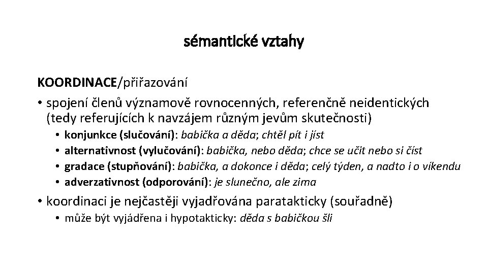 sémantické vztahy KOORDINACE/přiřazování • spojení členů významově rovnocenných, referenčně neidentických (tedy referujících k navzájem