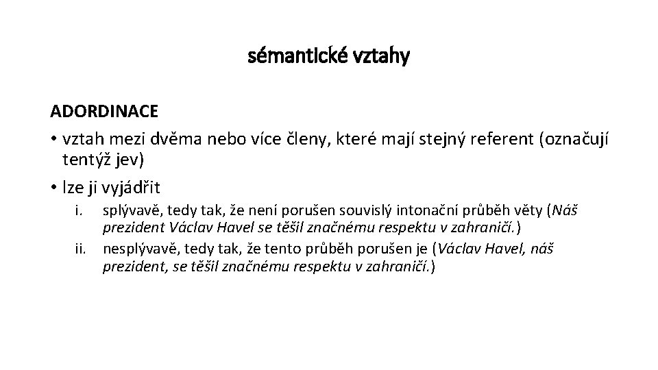 sémantické vztahy ADORDINACE • vztah mezi dvěma nebo více členy, které mají stejný referent