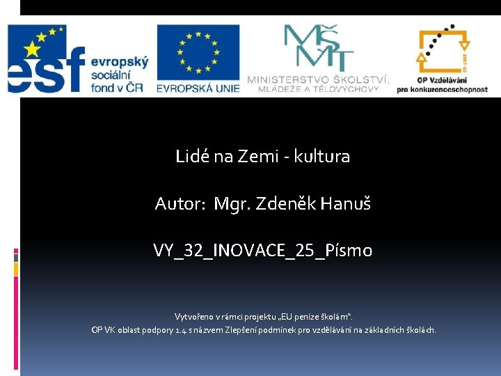 Lidé na Zemi - kultura Autor: Mgr. Zdeněk Hanuš VY_32_INOVACE_25_Písmo Vytvořeno v rámci projektu