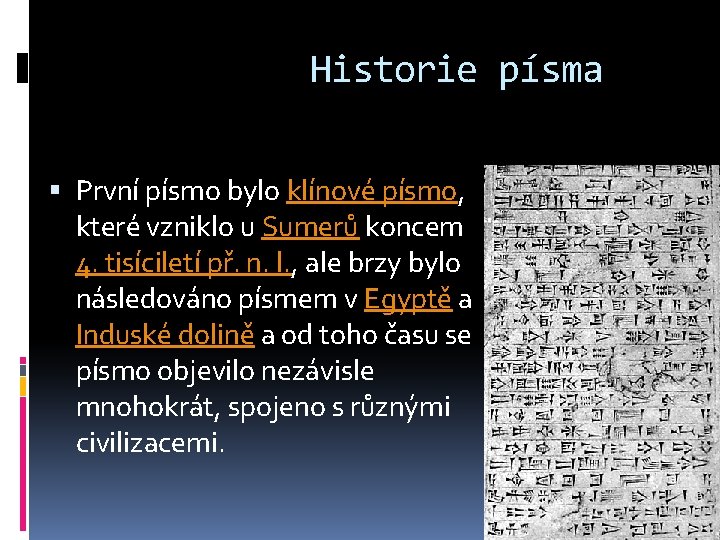 Historie písma První písmo bylo klínové písmo, které vzniklo u Sumerů koncem 4. tisíciletí