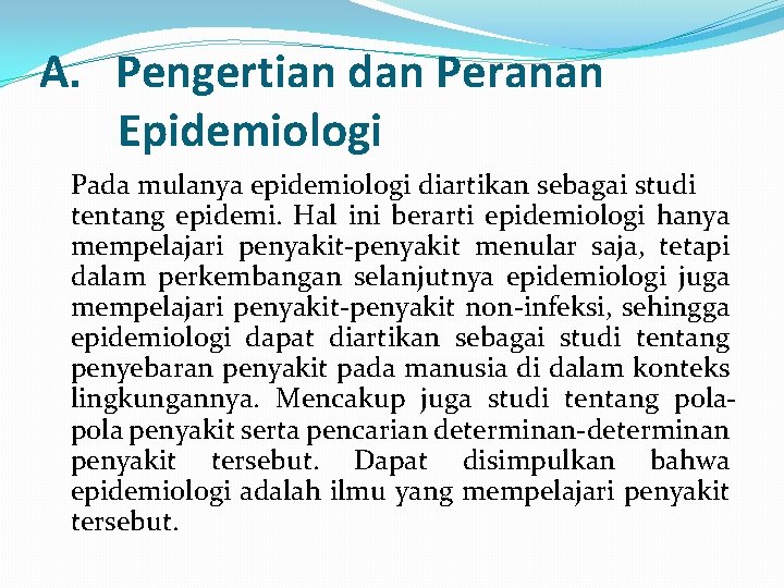 A. Pengertian dan Peranan Epidemiologi Pada mulanya epidemiologi diartikan sebagai studi tentang epidemi. Hal