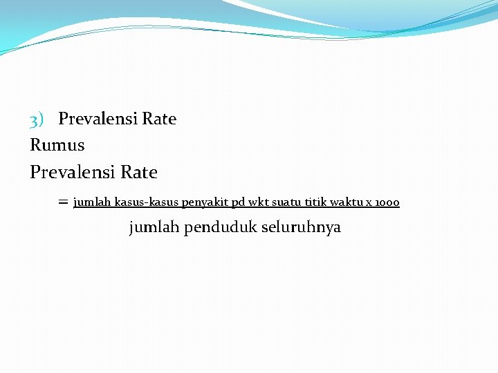 3) Prevalensi Rate Rumus Prevalensi Rate = jumlah kasus penyakit pd wkt suatu titik