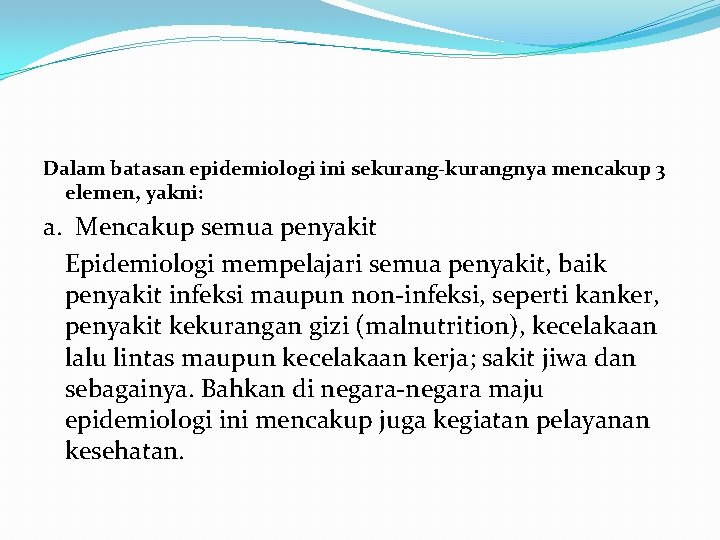 Dalam batasan epidemiologi ini sekurang-kurangnya mencakup 3 elemen, yakni: a. Mencakup semua penyakit Epidemiologi