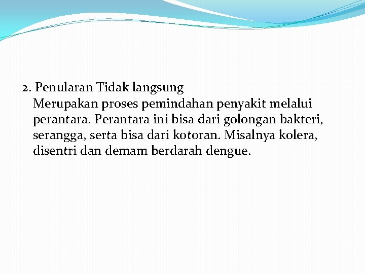 2. Penularan Tidak langsung Merupakan proses pemindahan penyakit melalui perantara. Perantara ini bisa dari