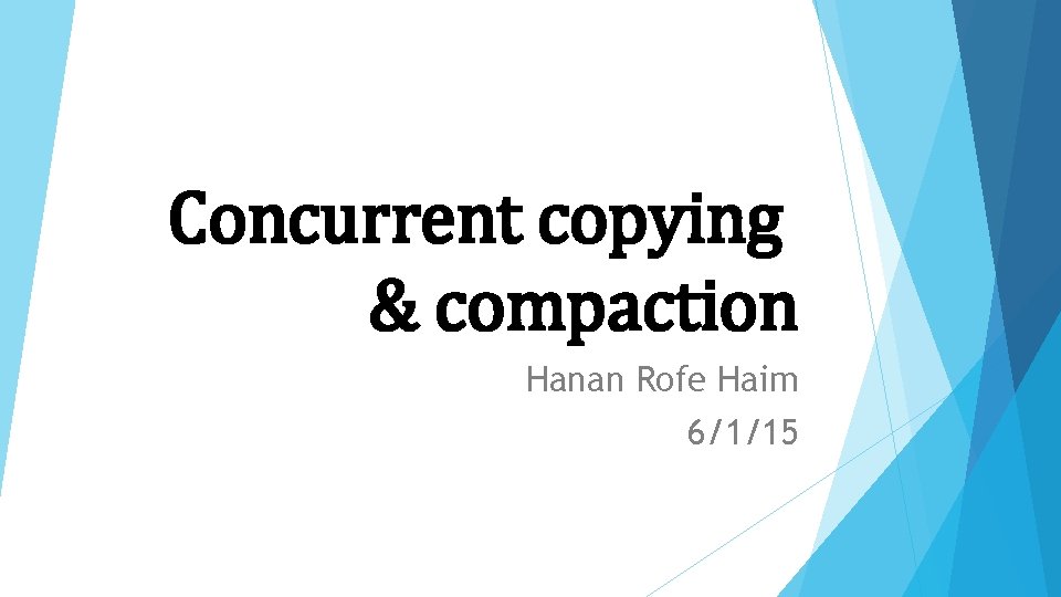 Concurrent copying & compaction Hanan Rofe Haim 6/1/15 