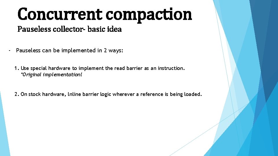 Concurrent compaction Pauseless collector- basic idea - Pauseless can be implemented in 2 ways: