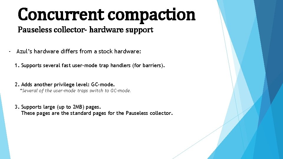 Concurrent compaction Pauseless collector- hardware support - Azul’s hardware differs from a stock hardware: