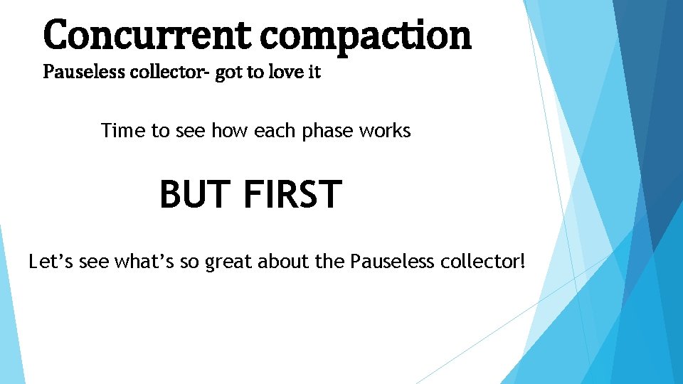 Concurrent compaction Pauseless collector- got to love it Time to see how each phase