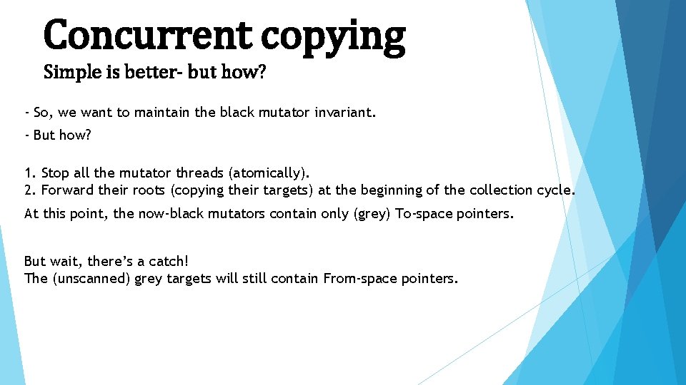 Concurrent copying Simple is better- but how? - So, we want to maintain the