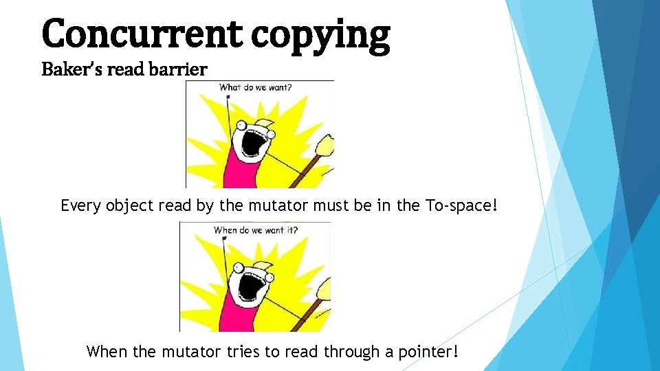 Concurrent copying Baker’s read barrier Every object read by the mutator must be in