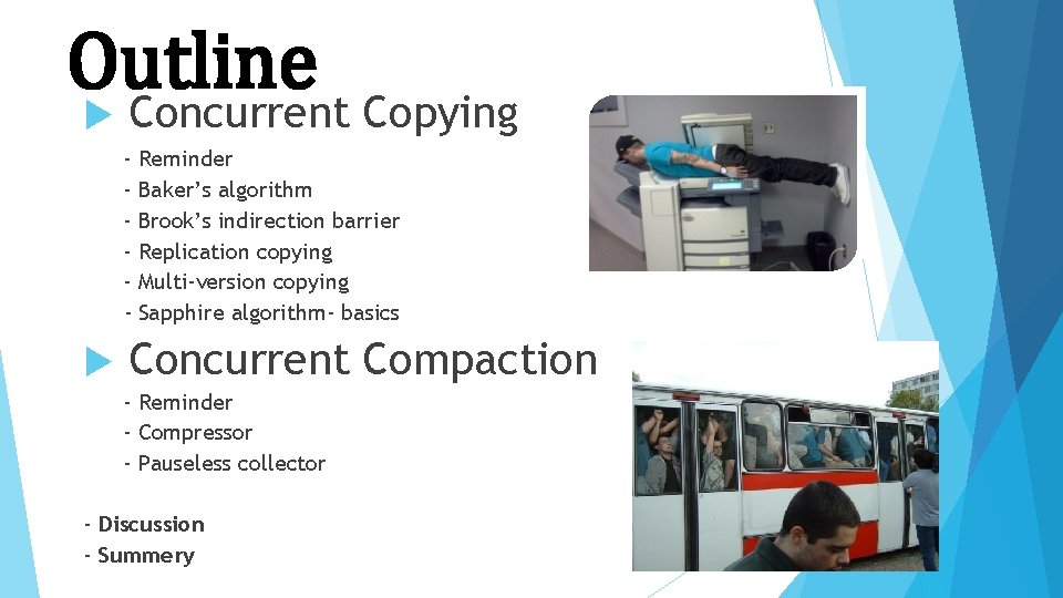 Outline Concurrent Copying - Reminder - Baker’s algorithm - Brook’s indirection barrier - Replication