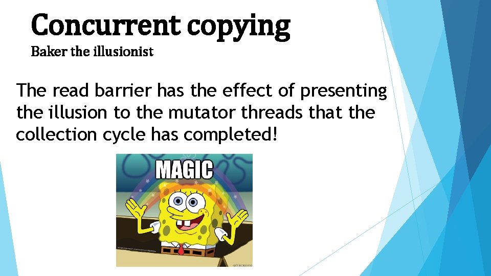 Concurrent copying Baker the illusionist The read barrier has the effect of presenting the