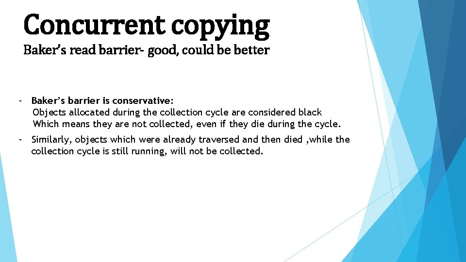 Concurrent copying Baker’s read barrier- good, could be better - Baker’s barrier is conservative: