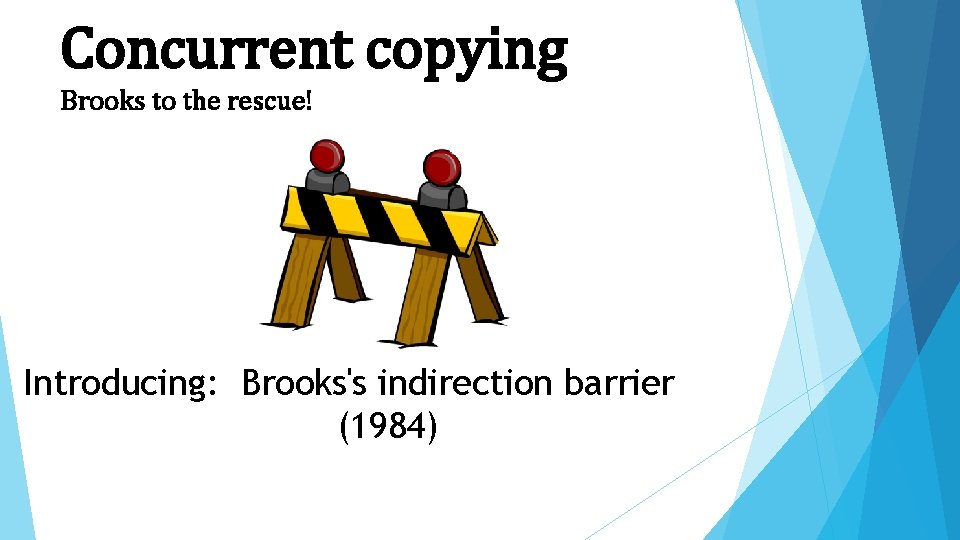 Concurrent copying Brooks to the rescue! Introducing: Brooks's indirection barrier (1984) 