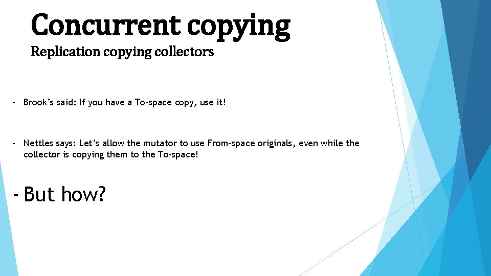 Concurrent copying Replication copying collectors - Brook’s said: If you have a To-space copy,