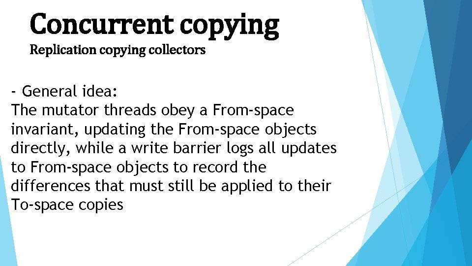 Concurrent copying Replication copying collectors - General idea: The mutator threads obey a From-space