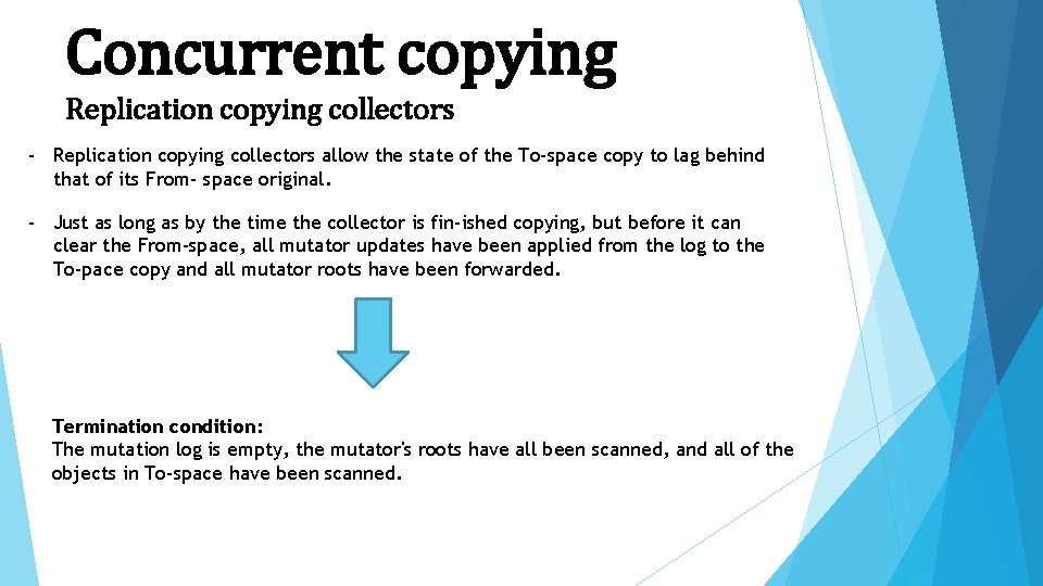 Concurrent copying Replication copying collectors - Replication copying collectors allow the state of the