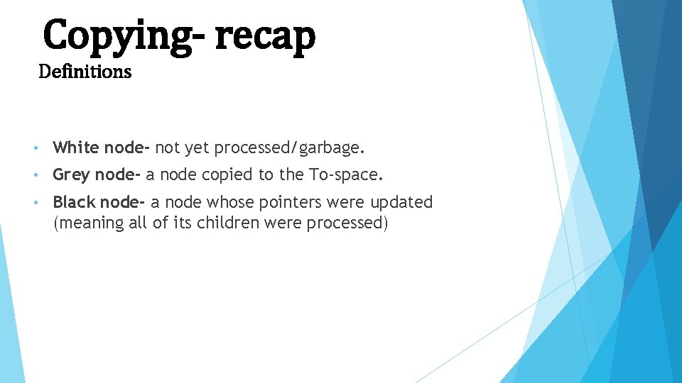 Copying- recap Definitions • White node- not yet processed/garbage. • Grey node- a node