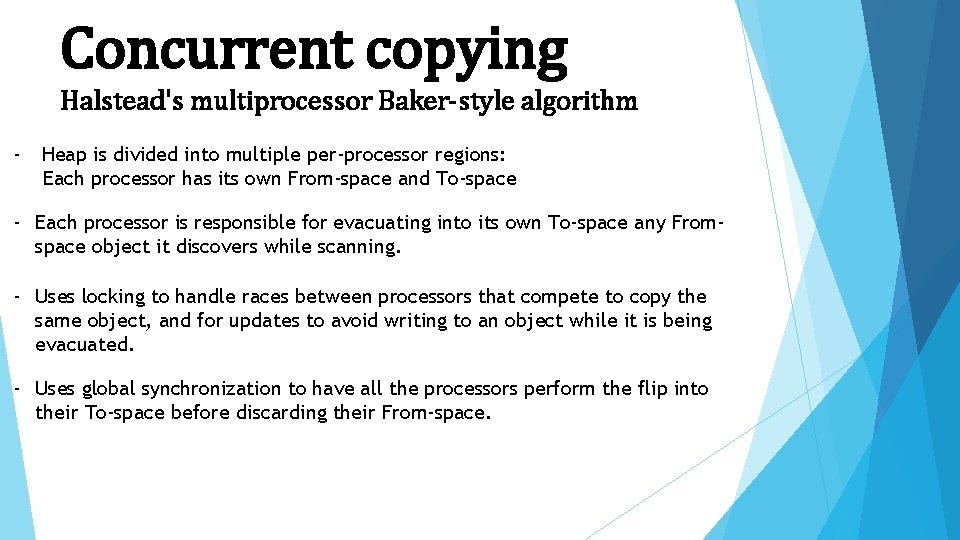 Concurrent copying Halstead's multiprocessor Baker-style algorithm - Heap is divided into multiple per-processor regions:
