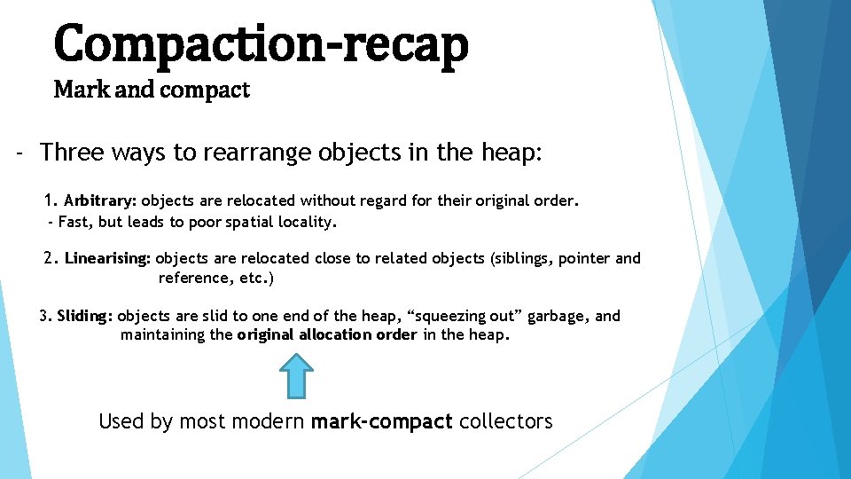 Compaction-recap Mark and compact - Three ways to rearrange objects in the heap: 1.