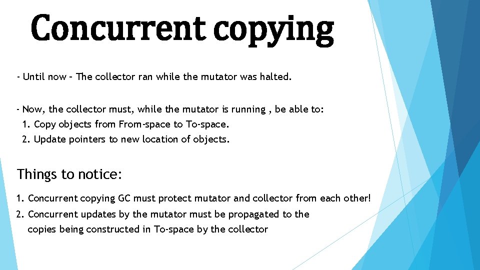 Concurrent copying - Until now – The collector ran while the mutator was halted.