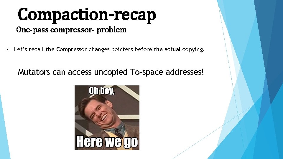 Compaction-recap One-pass compressor- problem - Let’s recall the Compressor changes pointers before the actual