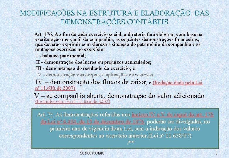 MODIFICAÇÕES NA ESTRUTURA E ELABORAÇÃO DAS DEMONSTRAÇÕES CONTÁBEIS Art. 176. Ao fim de cada