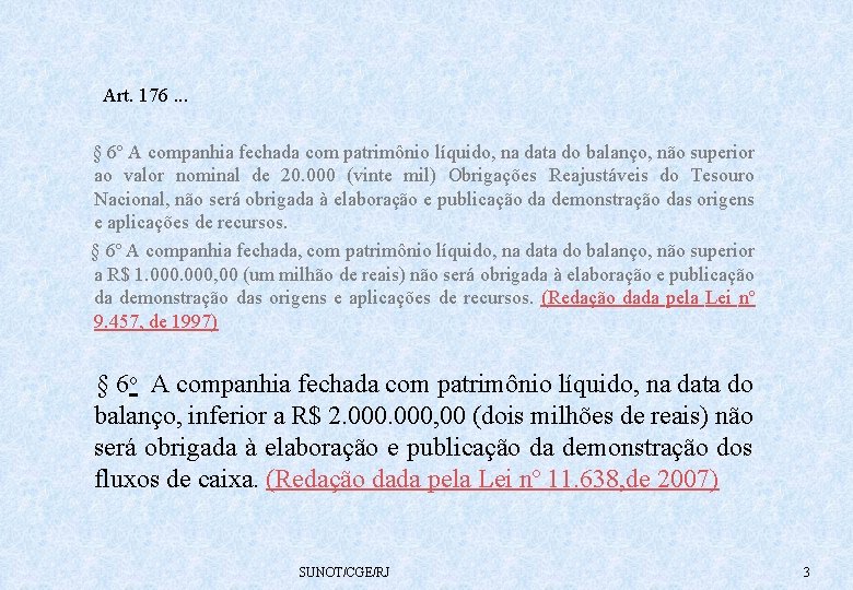  Art. 176. . . § 6º A companhia fechada com patrimônio líquido, na