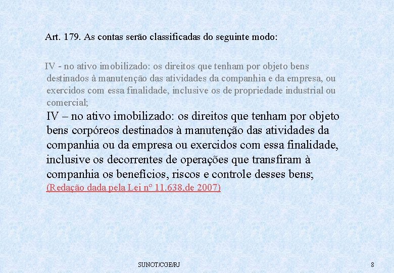  Art. 179. As contas serão classificadas do seguinte modo: IV - no ativo