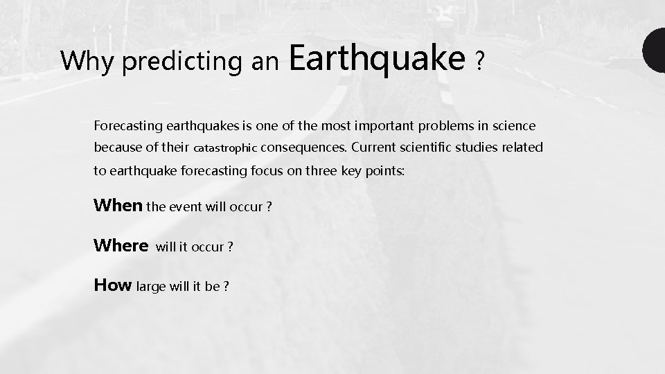 Why predicting an Earthquake ? Forecasting earthquakes is one of the most important problems