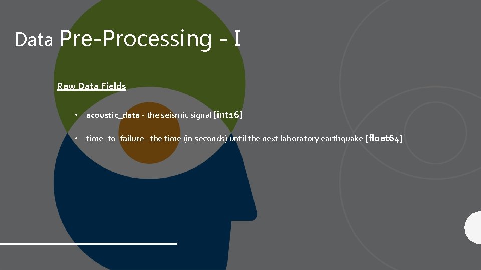 Data Pre-Processing - I Raw Data Fields • acoustic_data - the seismic signal [int