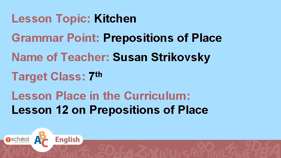 Lesson Topic: Kitchen Grammar Point: Prepositions of Place Name of Teacher: Susan Strikovsky Target