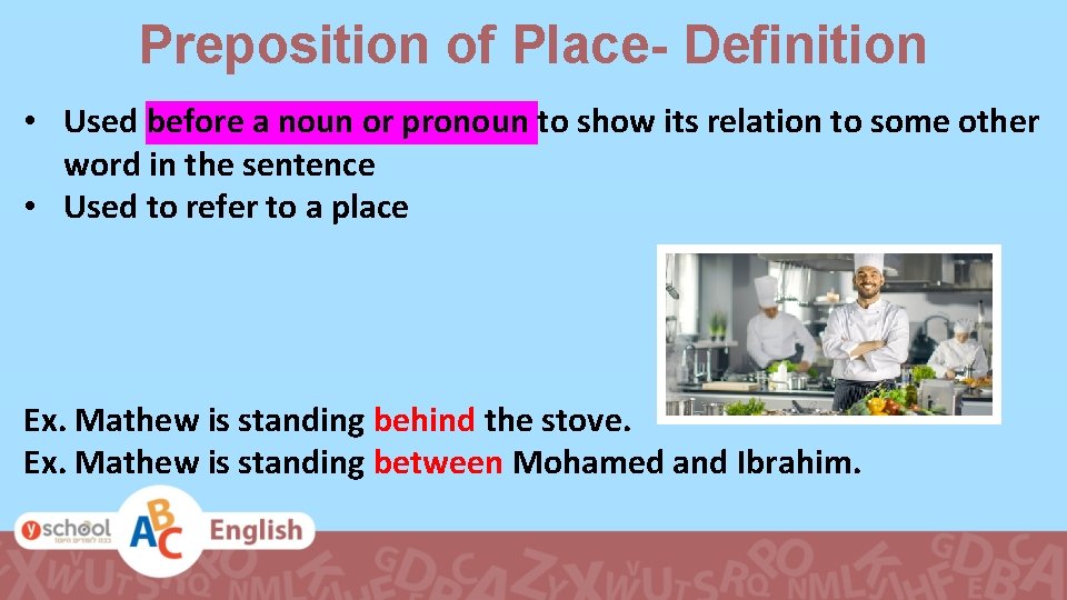 Preposition of Place- Definition • Used before a noun or pronoun to show its