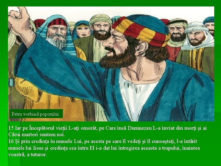 Petru vorbind poporului 15 Iar pe Începătorul vieţii L-aţi omorât, pe Care însă Dumnezeu Petru vorbind poporului 15 Iar pe Începătorul vieţii L-aţi omorât, pe Care însă Dumnezeu