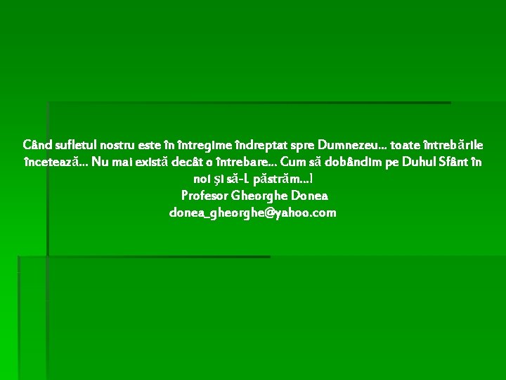 Când sufletul nostru este în întregime îndreptat spre Dumnezeu. . . toate întrebările încetează. Când sufletul nostru este în întregime îndreptat spre Dumnezeu. . . toate întrebările încetează.