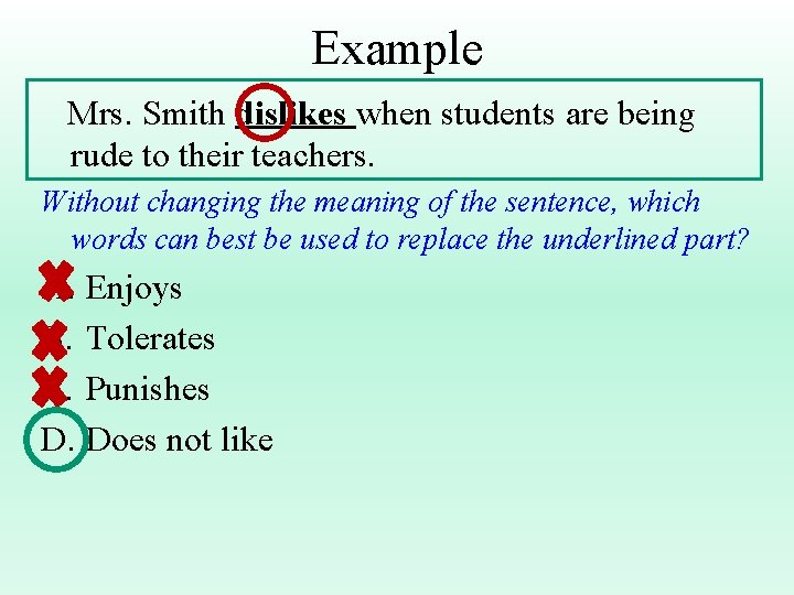 Example Mrs. Smith dislikes when students are being rude to their teachers. Without changing