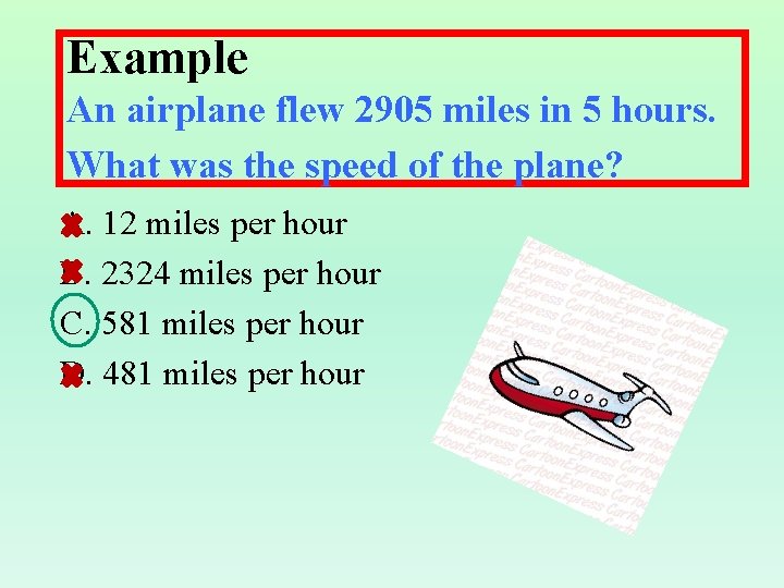 Example An airplane flew 2905 miles in 5 hours. What was the speed of