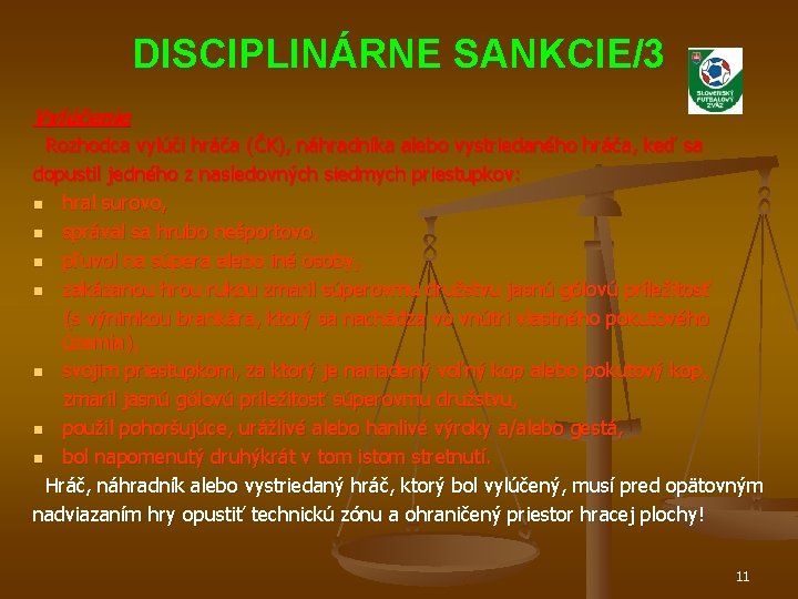 DISCIPLINÁRNE SANKCIE/3 Vylúčenie Rozhodca vylúči hráča (ČK), náhradníka alebo vystriedaného hráča, keď sa dopustil