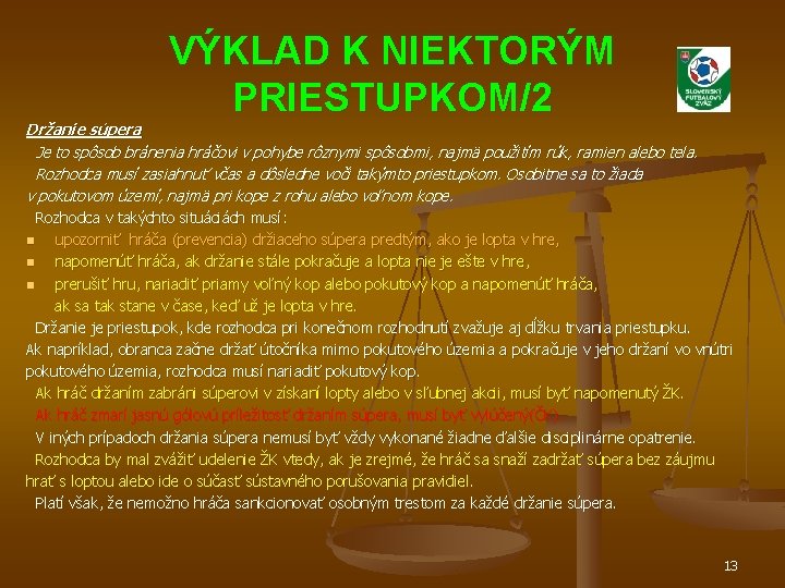 VÝKLAD K NIEKTORÝM PRIESTUPKOM/2 Držanie súpera Je to spôsob bránenia hráčovi v pohybe rôznymi