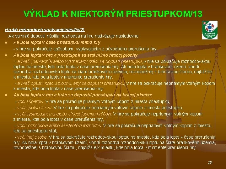 VÝKLAD K NIEKTORÝM PRIESTUPKOM/13 Hrubé nešportové správanie/násilie(2) Ak sa hráč dopustil násilia, rozhodca na