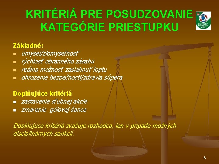 KRITÉRIÁ PRE POSUDZOVANIE KATEGÓRIE PRIESTUPKU Základné: n n úmysel/zlomyseľnosť rýchlosť obranného zásahu reálna možnosť