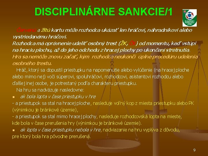 DISCIPLINÁRNE SANKCIE/1 Červenú a žltú kartu môže rozhodca ukázať len hráčovi, náhradníkovi alebo vystriedanému