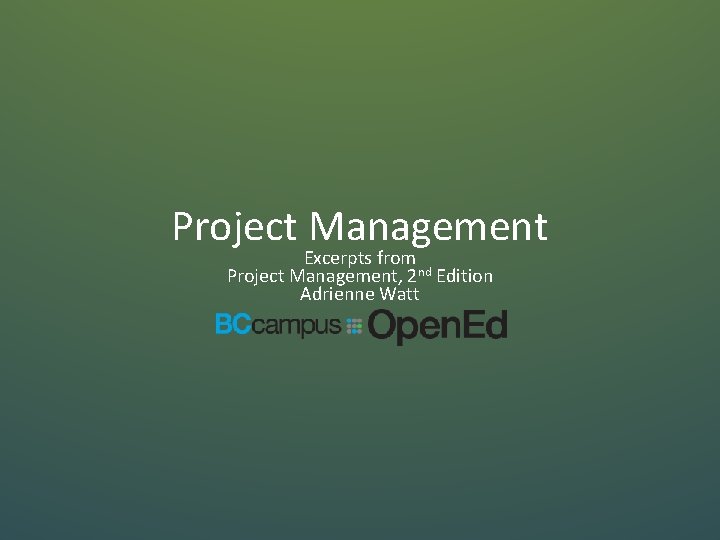 Project Management Excerpts from Project Management, 2 nd Edition Adrienne Watt 
