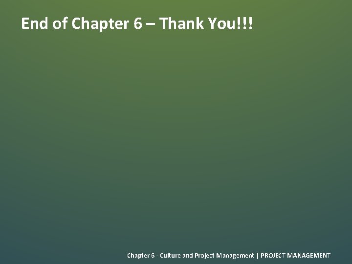 End of Chapter 6 – Thank You!!! Chapter 6 - Culture and Project Management
