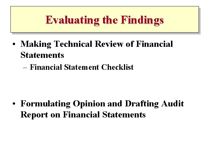 Evaluating the Findings • Making Technical Review of Financial Statements – Financial Statement Checklist