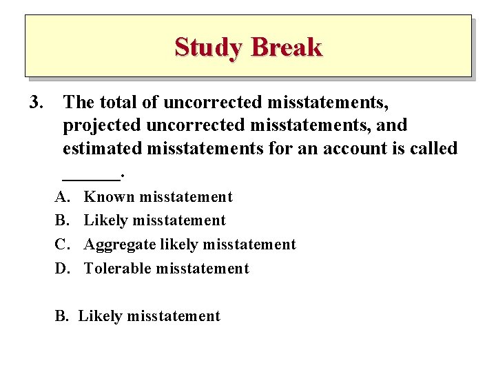 Study Break 3. The total of uncorrected misstatements, projected uncorrected misstatements, and estimated misstatements