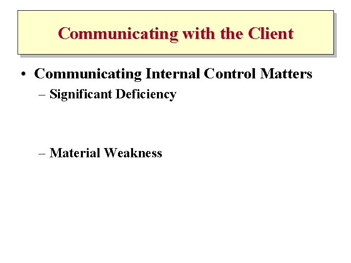 Communicating with the Client • Communicating Internal Control Matters – Significant Deficiency – Material