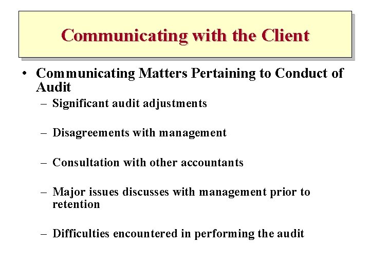 Communicating with the Client • Communicating Matters Pertaining to Conduct of Audit – Significant