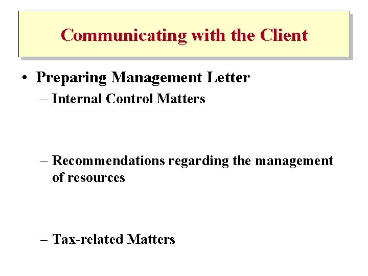 Communicating with the Client • Preparing Management Letter – Internal Control Matters – Recommendations